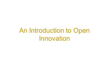 An Introduction to Open Innovation. Chesbrough (2005): Inflows and Outflows Shifting loci of Innovation, exploitation Emphasis on the internal business.