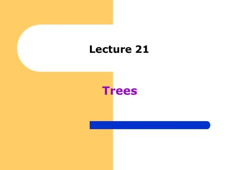 Lecture 21 Trees. “ A useful data structure for many applications”