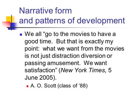 Narrative form and patterns of development We all “go to the movies to have a good time. But that is exactly my point: what we want from the movies is.