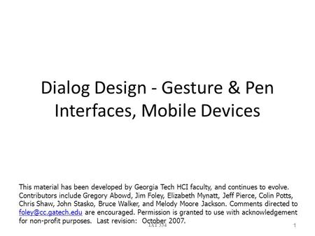 Dialog Design - Gesture & Pen Interfaces, Mobile Devices IAT 334 1 This material has been developed by Georgia Tech HCI faculty, and continues to evolve.