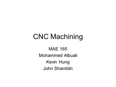 CNC Machining MAE 165 Mohammed Albuali Kevin Hung John Shamblin.
