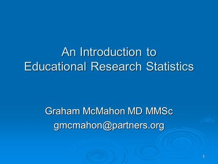 An Introduction to Educational Research Statistics Graham McMahon MD MMSc 1.