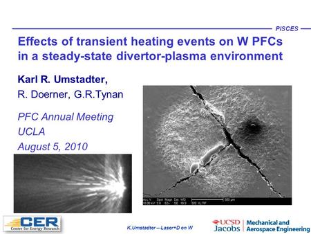 K.Umstadter –-Laser+D on W PISCES Effects of transient heating events on W PFCs in a steady-state divertor-plasma environment Karl R. Umstadter, R. Doerner,