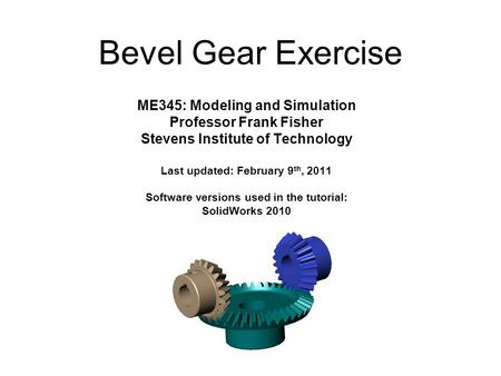 ME345: Modeling and Simulation Professor Frank Fisher Stevens Institute of Technology Last updated: February 9 th, 2011 Software versions used in the tutorial: