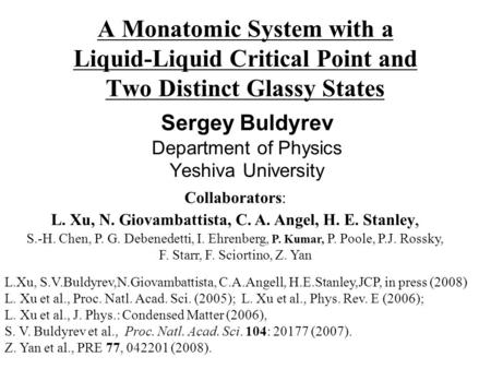 A Monatomic System with a Liquid-Liquid Critical Point and Two Distinct Glassy States Sergey Buldyrev Department of Physics Yeshiva University Collaborators: