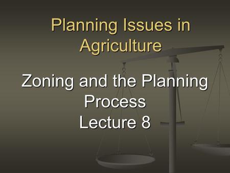 Zoning and the Planning Process Lecture 8 Planning Issues in Agriculture.