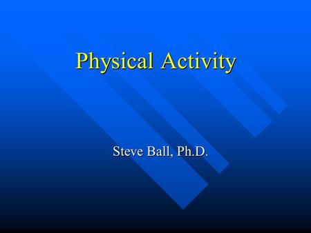 Physical Activity Steve Ball, Ph.D.. Health Risks Associated with Being Overweight Coronary heart disease Coronary heart disease Hypertension Hypertension.
