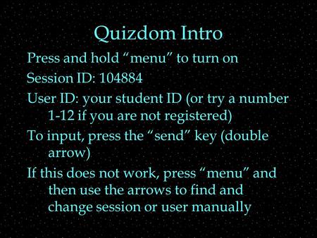 Quizdom Intro Press and hold “menu” to turn on Session ID: 104884 User ID: your student ID (or try a number 1-12 if you are not registered) To input, press.