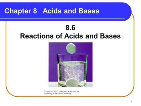 1 Chapter 8 Acids and Bases 8.6 Reactions of Acids and Bases Copyright © 2005 by Pearson Education, Inc. Publishing as Benjamin Cummings.