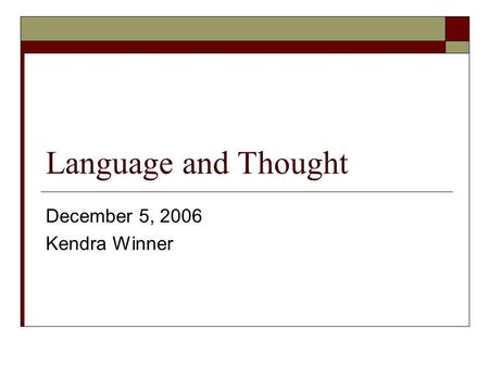 Language and Thought December 5, 2006 Kendra Winner.