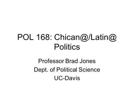 POL 168: Politics Professor Brad Jones Dept. of Political Science UC-Davis.