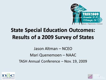 Jason Altman – NCEO Mari Quenemoen – NAAC TASH Annual Conference – Nov. 19, 2009 1.