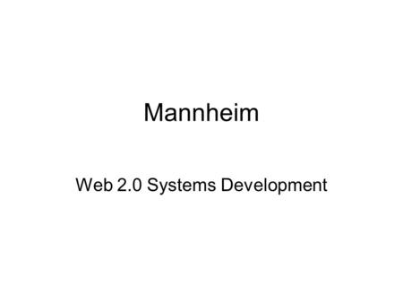 Mannheim Web 2.0 Systems Development. Plan Being an early-adopter Web 2.0 technologies Mashups Google Earth and kml XQuery and eXist.
