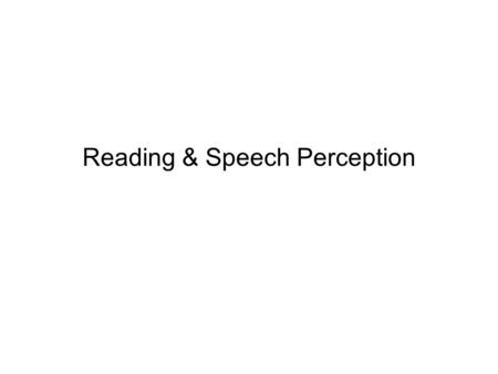 Reading & Speech Perception Connectionist Approach E.g., Seidenberg and McClelland (1989) and Plaut (1996). Central to these models is the absence of.