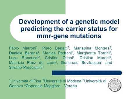 Development of a genetic model predicting the carrier status for mmr-gene mutations Fabio Marroni 1, Piero Benatti 2, Mariapina Montera 3, Daniela Barana.