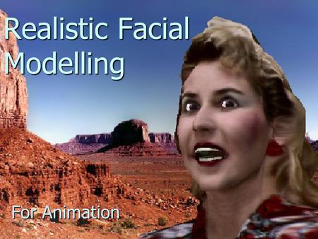 Realistic Facial Modelling For Animation. Facial Modeling For Animation Building a general face mesh Building a general face mesh 3D digitization of the.