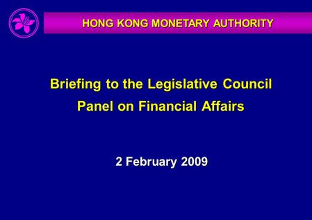 HONG KONG MONETARY AUTHORITY Briefing to the Legislative Council Panel on Financial Affairs 2 February 2009.