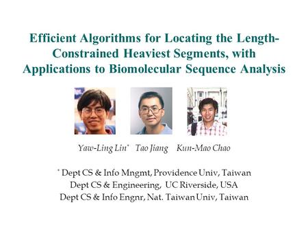 Efficient Algorithms for Locating the Length- Constrained Heaviest Segments, with Applications to Biomolecular Sequence Analysis Yaw-Ling Lin * Tao Jiang.