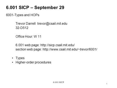 6.001 SICP 1 6.001 SICP – September 29 6001-Types and HOPs Trevor Darrell 32-D512 Office Hour: W 11 6.001 web page: