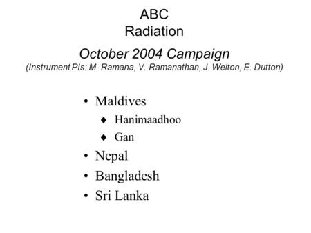 ABC Radiation October 2004 Campaign (Instrument PIs: M. Ramana, V. Ramanathan, J. Welton, E. Dutton) Maldives  Hanimaadhoo  Gan Nepal Bangladesh Sri.