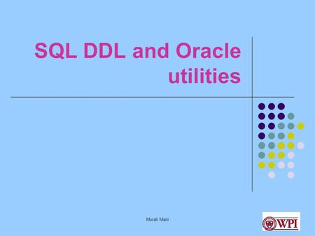 Murali Mani SQL DDL and Oracle utilities. Murali Mani Datatypes in SQL INT (or) INTEGER FLOAT (or) REAL DECIMAL (n, m) CHAR (n) VARCHAR (n) DATE, TIME.