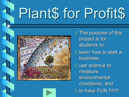 Plant$ for Profit$ b The purpose of this project is for students to : b learn how to start a business, b use science to measure environmental conditions,