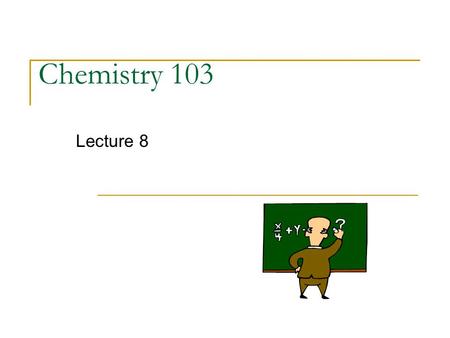 Chemistry 103 Lecture 8.