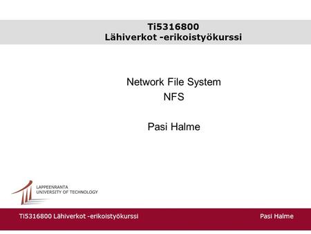 Pasi HalmeTi5316800 Lähiverkot -erikoistyökurssi Network File System NFS Pasi Halme.