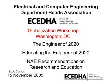 Electrical and Computer Engineering Department Heads Association 15 November 2005 K. A. Connor Globalization Workshop Washington, DC The Engineer of 2020.