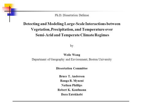 1 Ph.D. Dissertation Defense Detecting and Modeling Large-Scale Interactions between Vegetation, Precipitation, and Temperature over Semi-Arid and Temperate.
