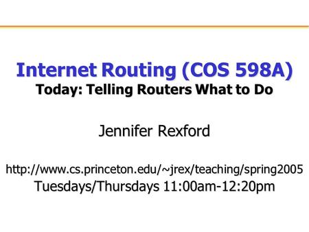 Internet Routing (COS 598A) Today: Telling Routers What to Do Jennifer Rexford  Tuesdays/Thursdays.