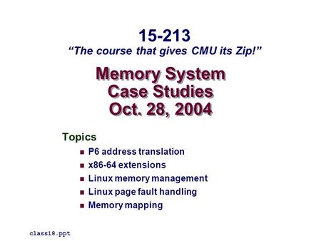Memory System Case Studies Oct. 28, 2004 Topics P6 address translation x86-64 extensions Linux memory management Linux page fault handling Memory mapping.