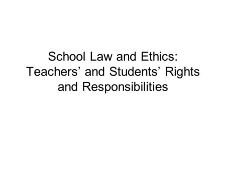 School Law and Ethics: Teachers’ and Students’ Rights and Responsibilities.