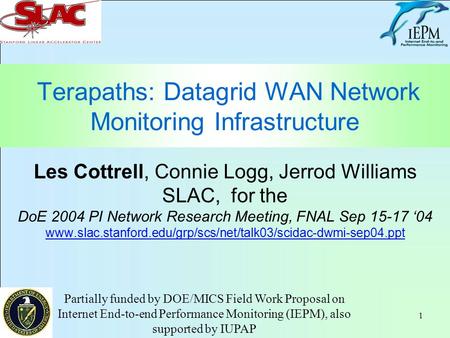 1 Terapaths: Datagrid WAN Network Monitoring Infrastructure Les Cottrell, Connie Logg, Jerrod Williams SLAC, for the DoE 2004 PI Network Research Meeting,