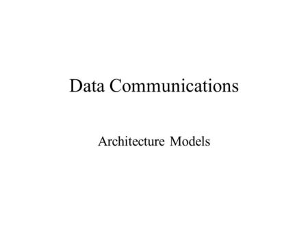 Data Communications Architecture Models. What is a Protocol? For two entities to communicate successfully, they must “speak the same language”. What is.