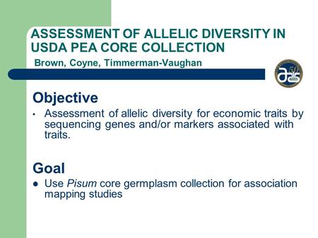 Objective Assessment of allelic diversity for economic traits by sequencing genes and/or markers associated with traits. Goal Use Pisum core germplasm.