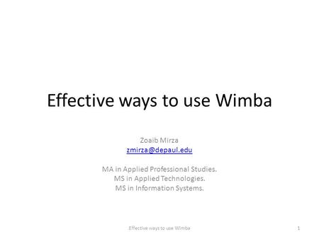 Effective ways to use Wimba Zoaib Mirza MA in Applied Professional Studies. MS in Applied Technologies. MS in Information Systems. Effective.
