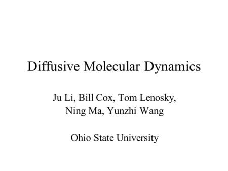 Diffusive Molecular Dynamics Ju Li, Bill Cox, Tom Lenosky, Ning Ma, Yunzhi Wang Ohio State University.