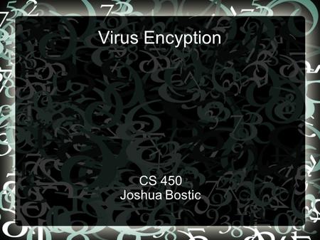 Virus Encyption CS 450 Joshua Bostic. topics Encryption as a deterent to virus scans. History of polymorphic viruses. Use of encryption by viruses.