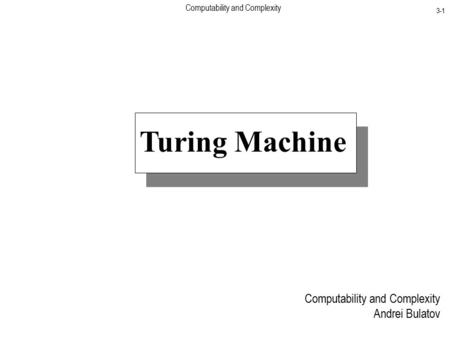 Computability and Complexity 3-1 Turing Machine Computability and Complexity Andrei Bulatov.