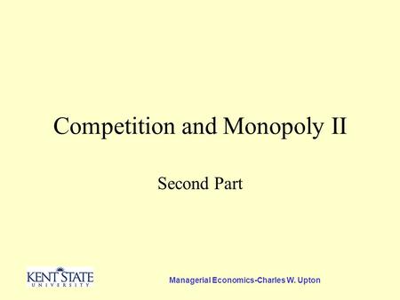 Managerial Economics-Charles W. Upton Competition and Monopoly II Second Part.