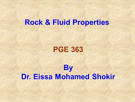 Rock & Fluid Properties Dr. Eissa Mohamed Shokir