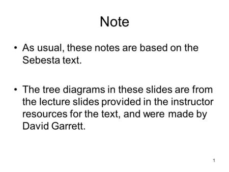 1 Note As usual, these notes are based on the Sebesta text. The tree diagrams in these slides are from the lecture slides provided in the instructor resources.