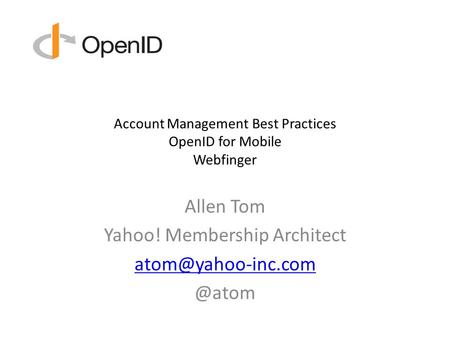 Account Management Best Practices OpenID for Mobile Webfinger Allen Tom Yahoo! Membership