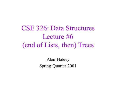CSE 326: Data Structures Lecture #6 (end of Lists, then) Trees Alon Halevy Spring Quarter 2001.