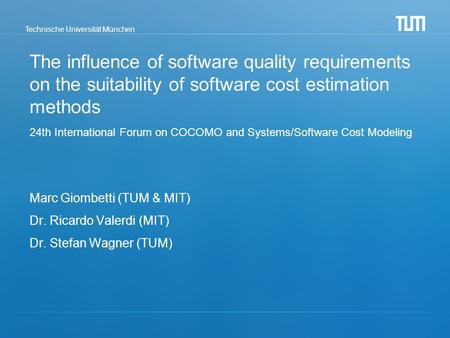 Technische Universität München The influence of software quality requirements on the suitability of software cost estimation methods 24th International.