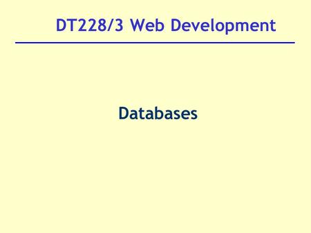 DT228/3 Web Development Databases. Database Almost all web application on the net access a database e.g. shopping sites, message boards, search engines.