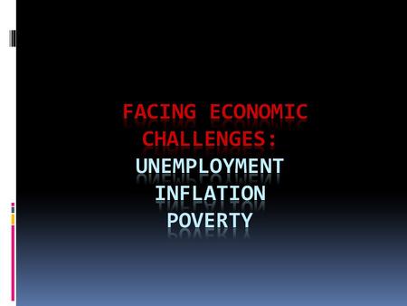 Facing Economic Challenges: UNEMPLOYMENT Some level of unemployment is expected, even when an economy is healthy.  labor force= people over 16 who are.