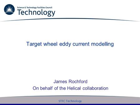 STFC Technology Target wheel eddy current modelling James Rochford On behalf of the Helical collaboration.