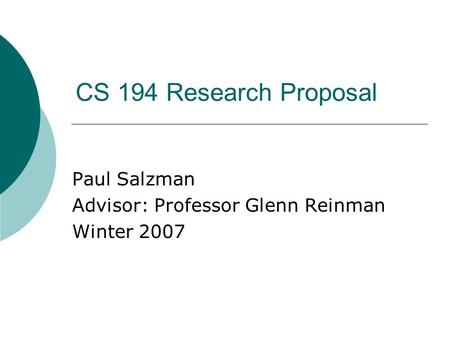 CS 194 Research Proposal Paul Salzman Advisor: Professor Glenn Reinman Winter 2007.